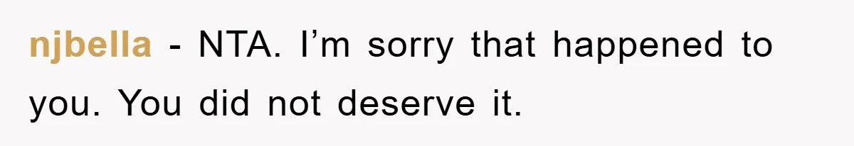 njbella − NTA. I’m sorry that happened to you. You did not deserve it.