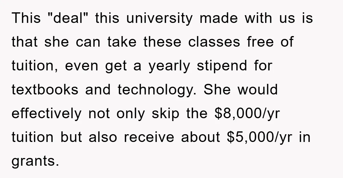 This "deal" this university made with us is that she can take these classes free of tuition, even get a yearly stipend for textbooks and technology. She would effectively not...