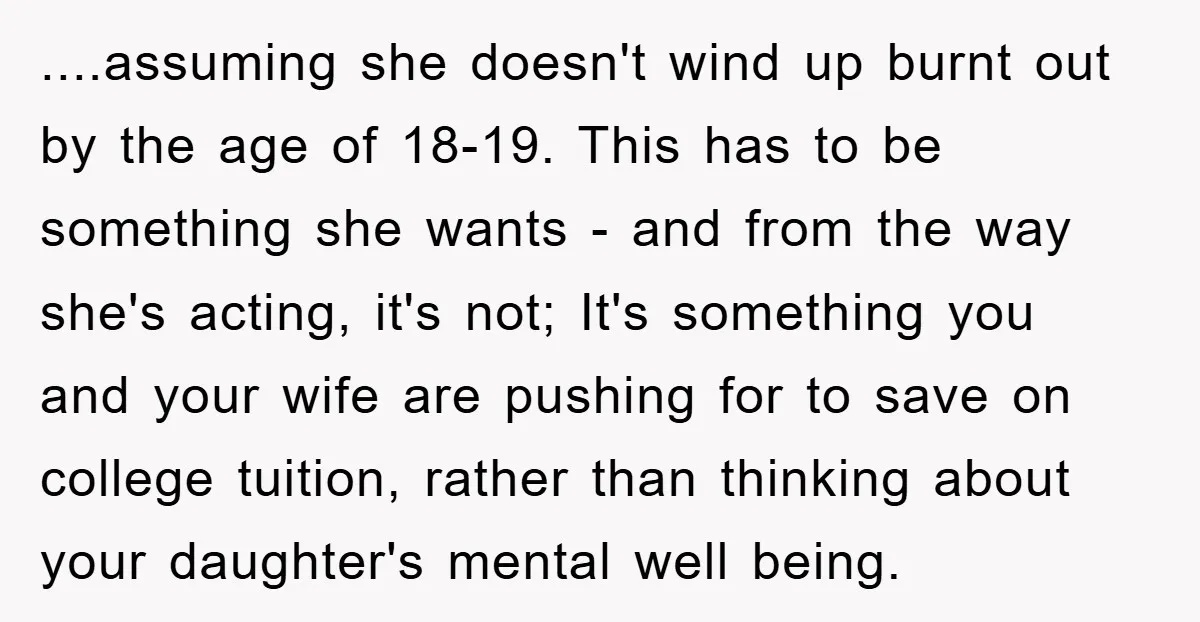 ....assuming she doesn't wind up burnt out by the age of 18-19. This has to be something she wants - and from the way she's acting, it's not; It's something...