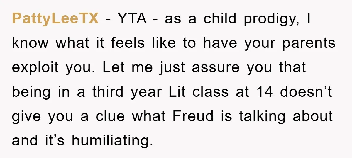 PattyLeeTX − YTA - as a child prodigy, I know what it feels like to have your parents exploit you. Let me just assure you that being in a third...