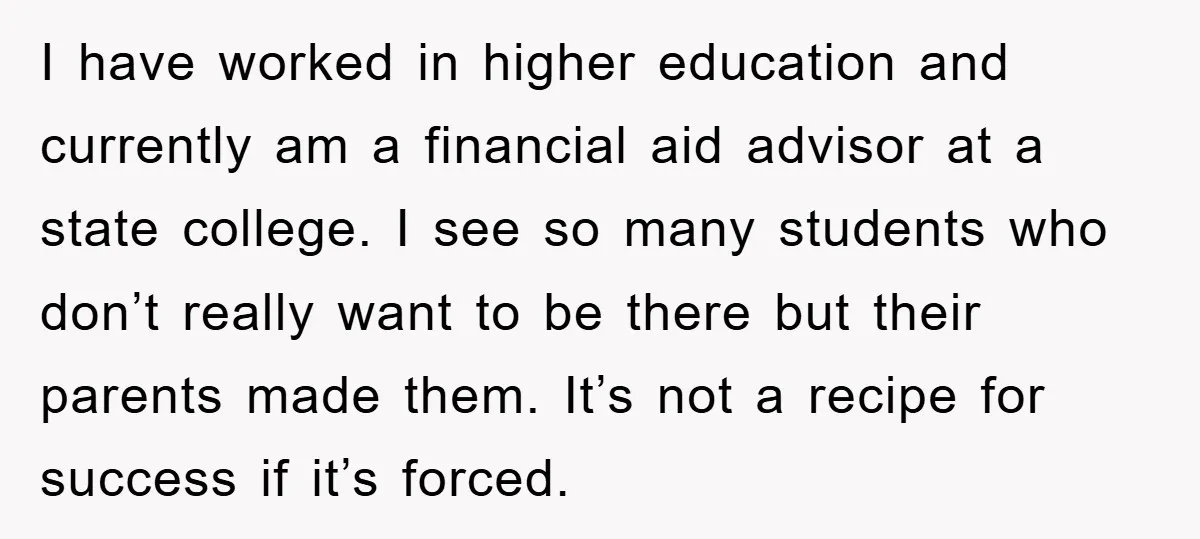 I have worked in higher education and currently am a financial aid advisor at a state college. I see so many students who don’t really want to be there but...