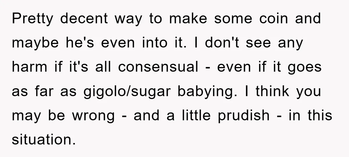 Pretty decent way to make some coin and maybe he's even into it. I don't see any harm if it's all consensual - even if it goes as far as...