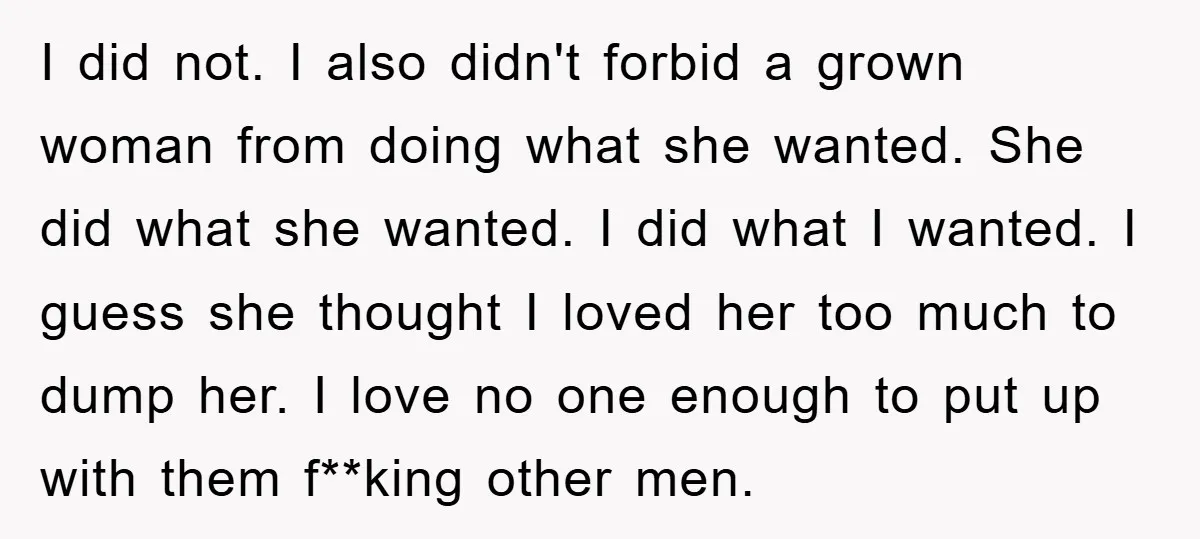 I did not. I also didn't forbid a grown woman from doing what she wanted. She did what she wanted. I did what I wanted. I guess she thought I...