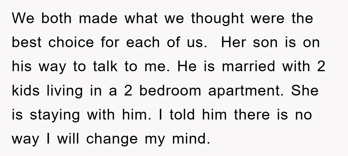 We both made what we thought were the best choice for each of us. Her son is on his way to talk to me. He is married with 2 kids...