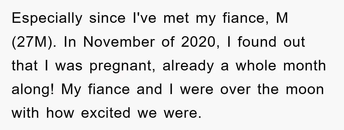 Especially since I've met my fiance, M (27M). In November of 2020, I found out that I was pregnant, already a whole month along! My fiance and I were over...