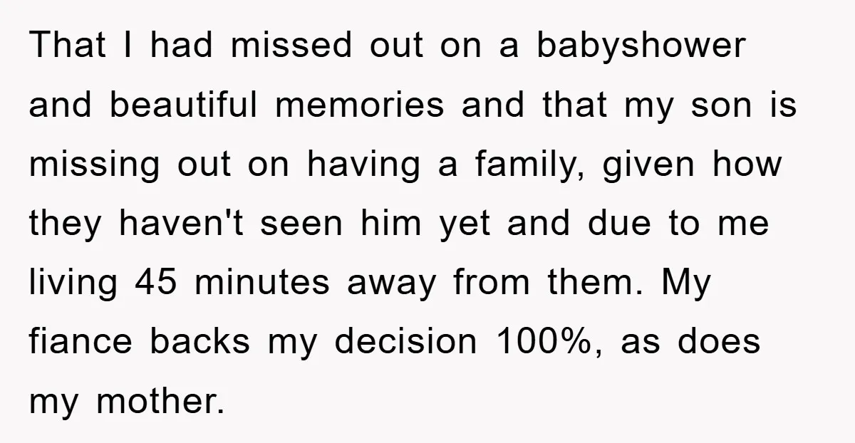 That I had missed out on a babyshower and beautiful memories and that my son is missing out on having a family, given how they haven't seen him yet and...