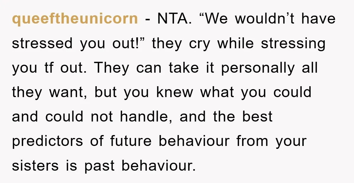 queeftheunicorn − NTA. “We wouldn’t have stressed you out!” they cry while stressing you tf out. They can take it personally all they want, but you knew what you could...