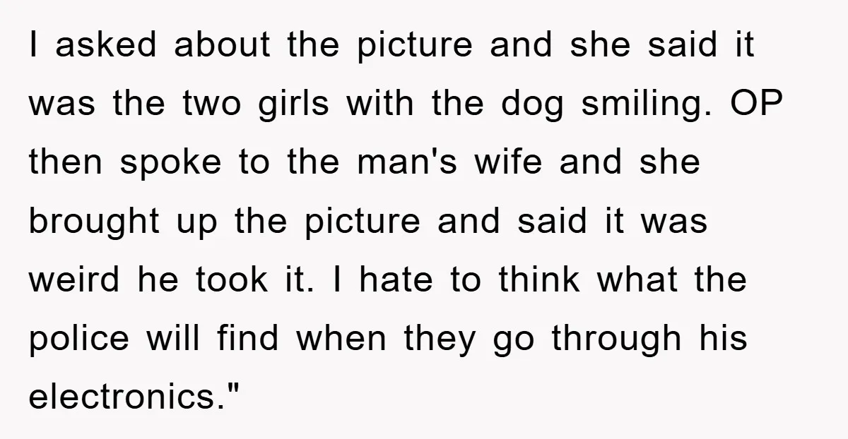 I asked about the picture and she said it was the two girls with the dog smiling. OP then spoke to the man's wife and she brought up the picture...