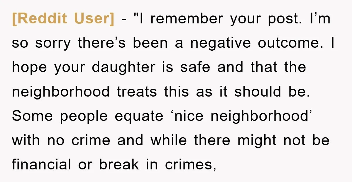 [Reddit User] - "I remember your post. I’m so sorry there’s been a negative outcome. I hope your daughter is safe and that the neighborhood treats this as it should...