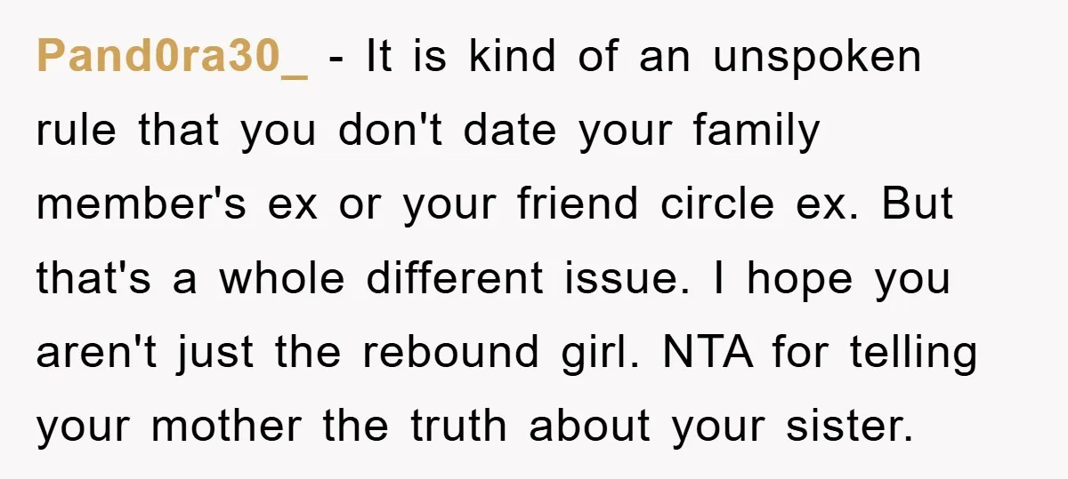 Pand0ra30_ − It is kind of an unspoken rule that you don't date your family member's ex or your friend circle ex. But that's a whole different issue. I hope...