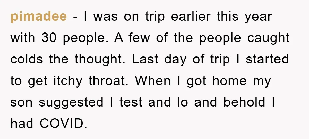 pimadee − I was on trip earlier this year with 30 people. A few of the people caught colds the thought. Last day of trip I started to get itchy...