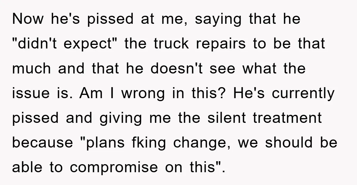 Now he's pissed at me, saying that he "didn't expect" the truck repairs to be that much and that he doesn't see what the issue is. Am I wrong in...