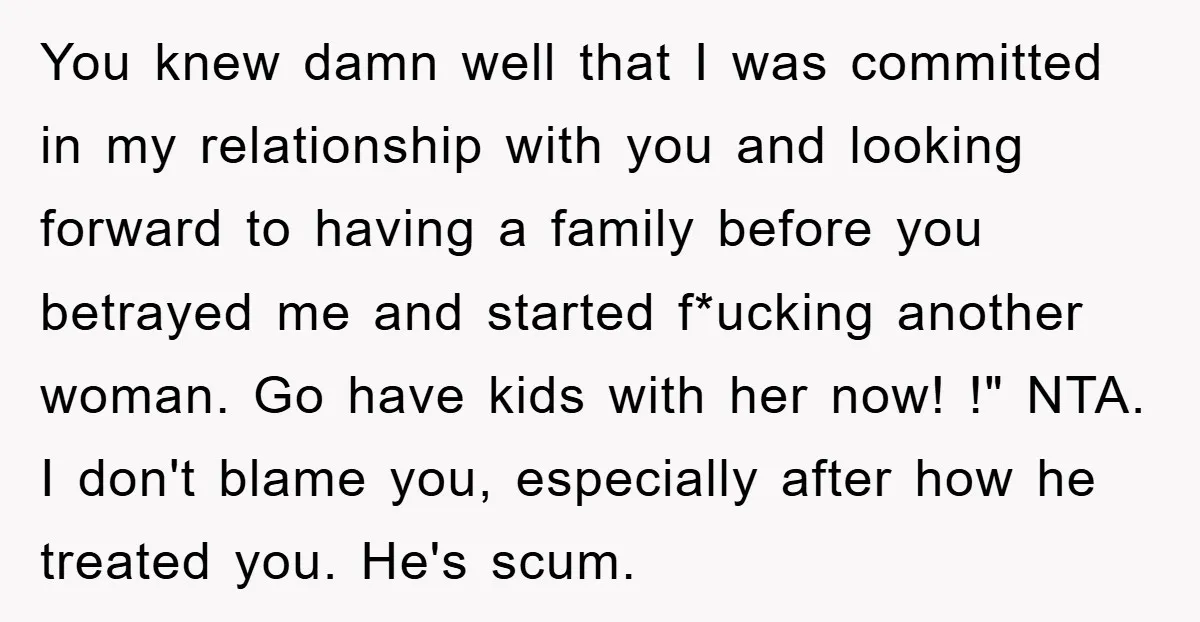 You knew damn well that I was committed in my relationship with you and looking forward to having a family before you betrayed me and started f*ucking another woman. Go...