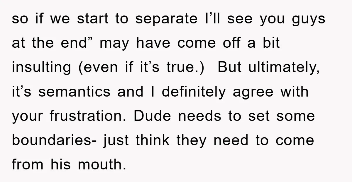 so if we start to separate I’ll see you guys at the end” may have come off a bit insulting (even if it’s true.) But ultimately, it’s semantics and I...