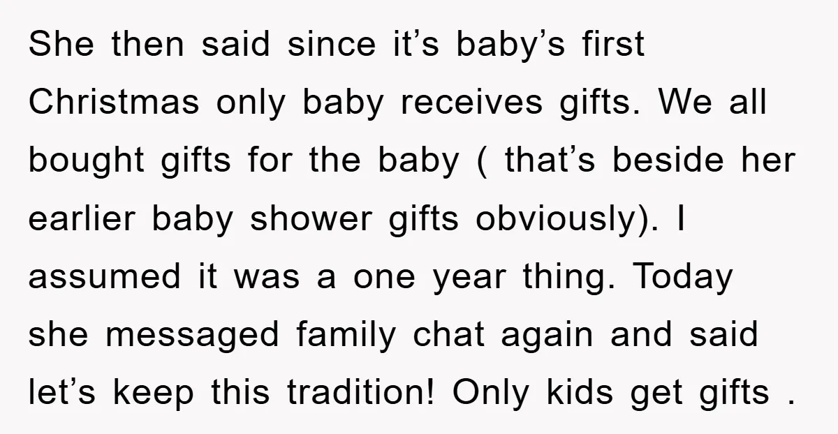 She then said since it’s baby’s first Christmas only baby receives gifts. We all bought gifts for the baby ( that’s beside her earlier baby shower gifts obviously). I assumed...