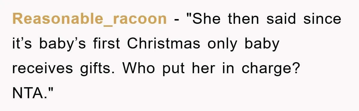 Reasonable_racoon - "She then said since it’s baby’s first Christmas only baby receives gifts. Who put her in charge? NTA."