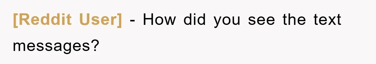 [Reddit User] − How did you see the text messages?