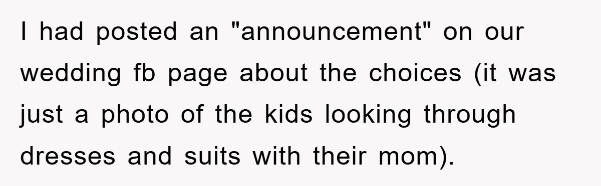 I had posted an "announcement" on our wedding fb page about the choices (it was just a photo of the kids looking through dresses and suits with their mom).