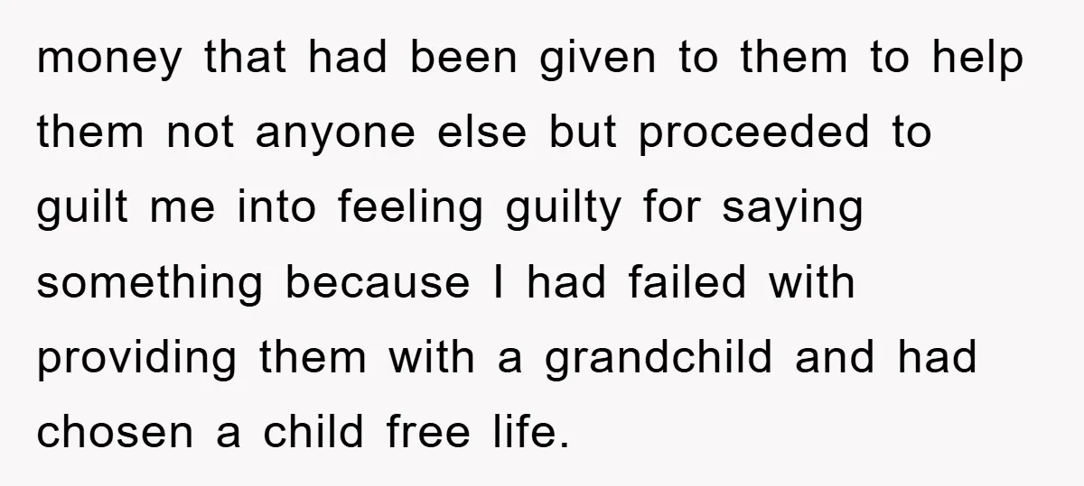 money that had been given to them to help them not anyone else but proceeded to guilt me into feeling guilty for saying something because I had failed with providing...