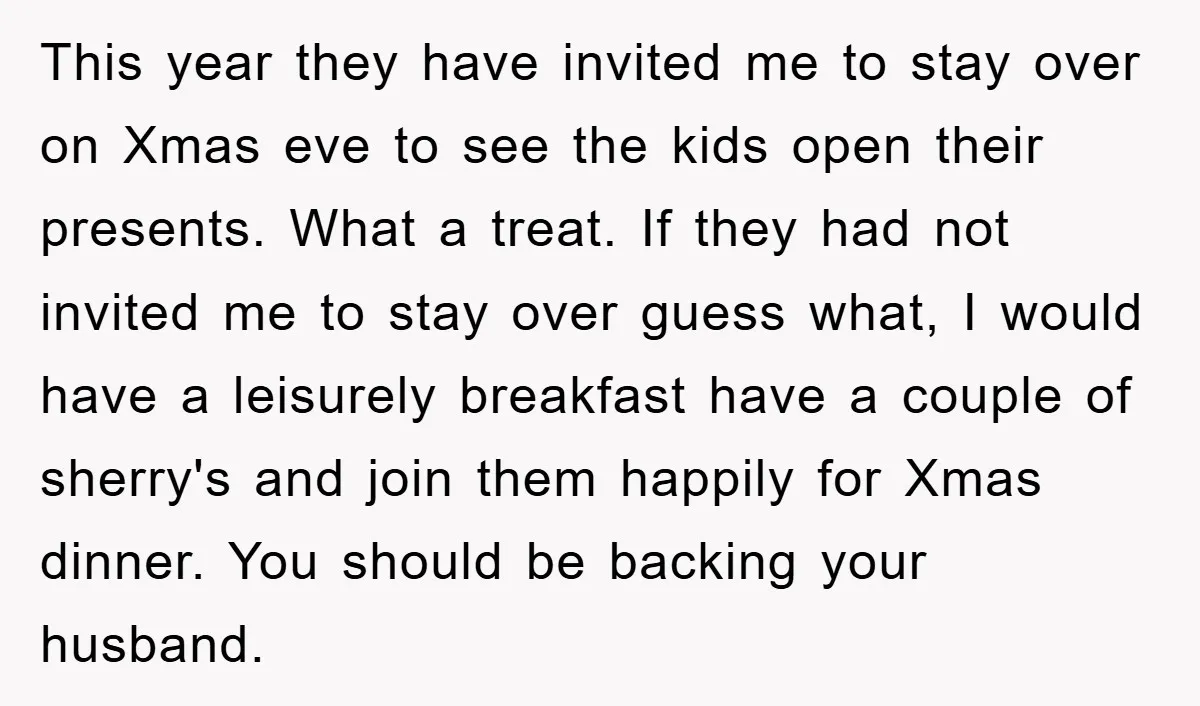 This year they have invited me to stay over on Xmas eve to see the kids open their presents. What a treat. If they had not invited me to stay...