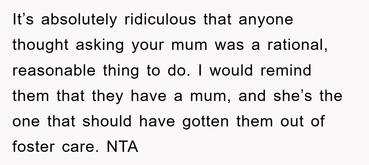 It’s absolutely ridiculous that anyone thought asking your mum was a rational, reasonable thing to do. I would remind them that they have a mum, and she’s the one that...