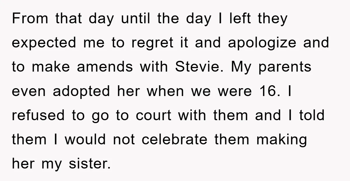 From that day until the day I left they expected me to regret it and apologize and to make amends with Stevie. My parents even adopted her when we were...