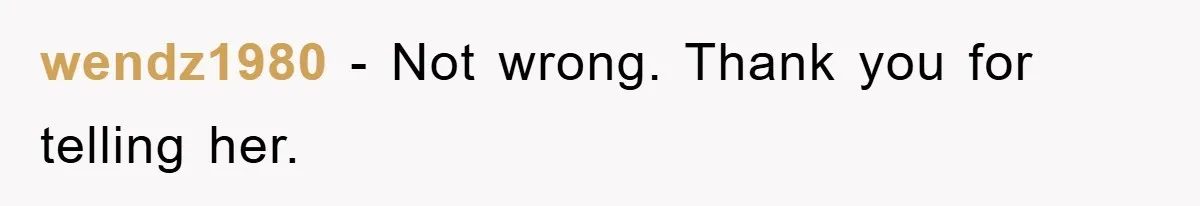 wendz1980 − Not wrong. Thank you for telling her.