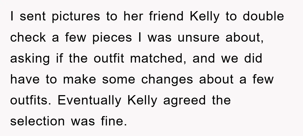 I sent pictures to her friend Kelly to double check a few pieces I was unsure about, asking if the outfit matched, and we did have to make some changes...