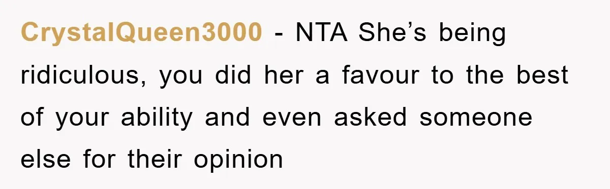 CrystalQueen3000 − NTA She’s being ridiculous, you did her a favour to the best of your ability and even asked someone else for their opinion
