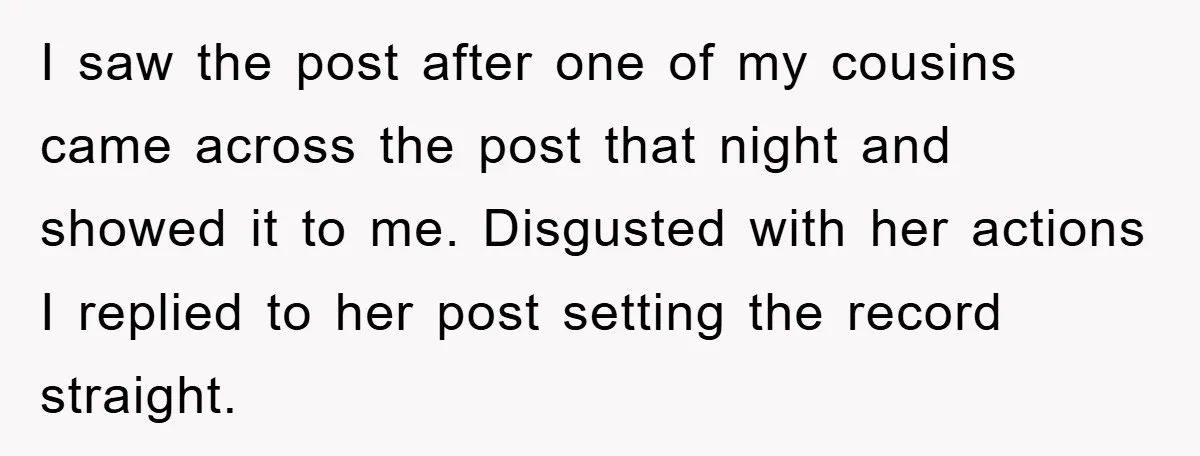 I saw the post after one of my cousins came across the post that night and showed it to me. Disgusted with her actions I replied to her post setting...