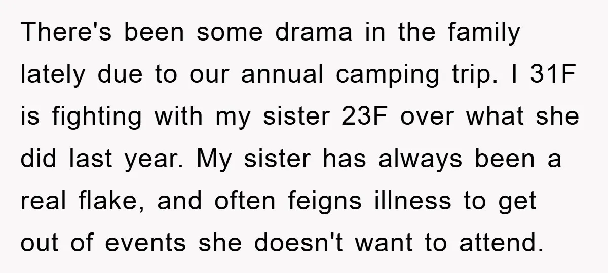There's been some drama in the family lately due to our annual camping trip. I 31F is fighting with my sister 23F over what she did last year. My sister...