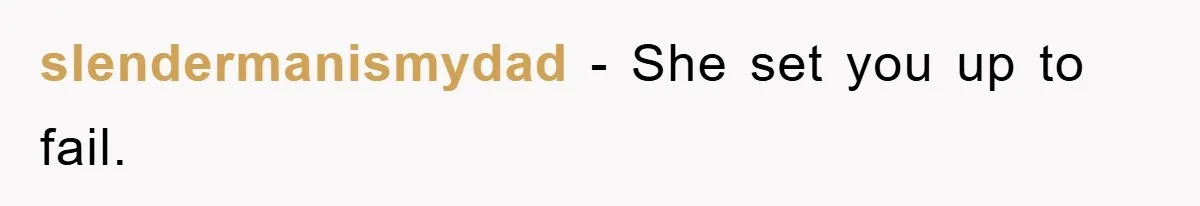 slendermanismydad − She set you up to fail.