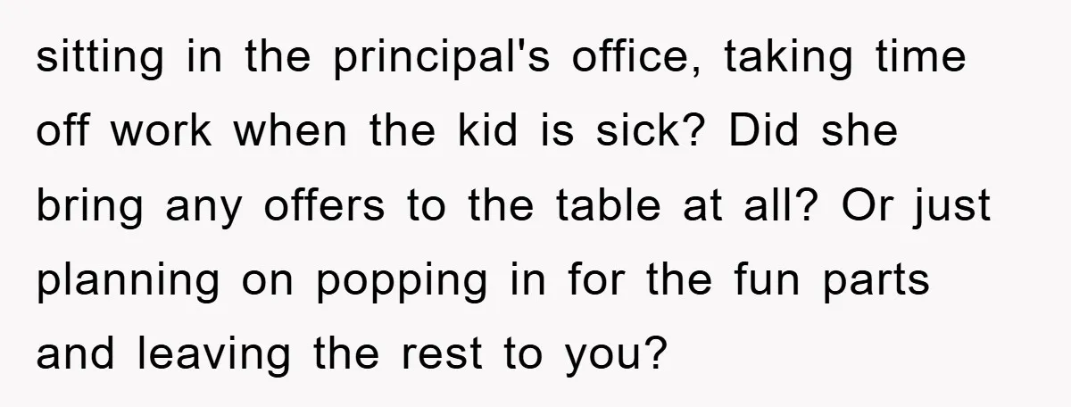 sitting in the principal's office, taking time off work when the kid is sick? Did she bring any offers to the table at all? Or just planning on popping in...
