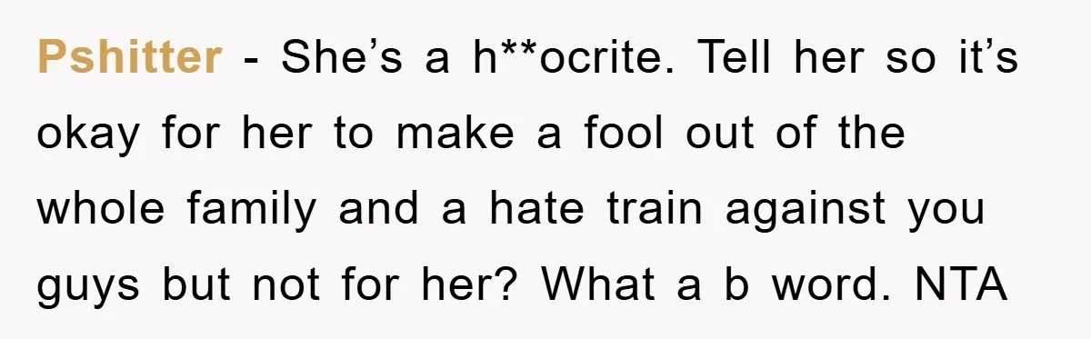 Pshitter − She’s a h**ocrite. Tell her so it’s okay for her to make a fool out of the whole family and a hate train against you guys but not...