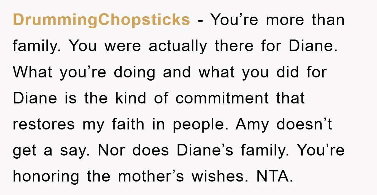 DrummingChopsticks − You’re more than family. You were actually there for Diane. What you’re doing and what you did for Diane is the kind of commitment that restores my faith...