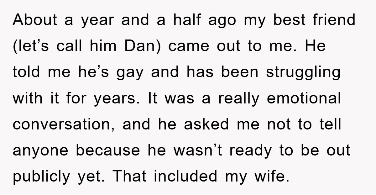 About a year and a half ago my best friend (let’s call him Dan) came out to me. He told me he’s gay and has been struggling with it for...