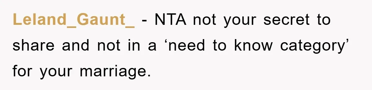 Leland_Gaunt_ − NTA not your secret to share and not in a ‘need to know category’ for your marriage.