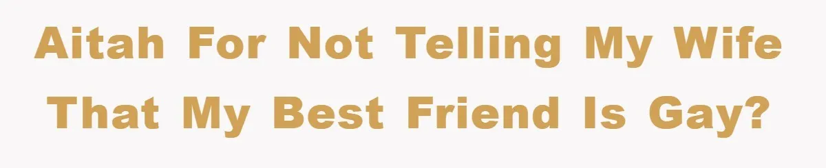 AITAH for not telling my wife that my best friend is gay?