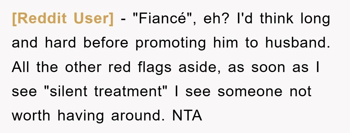 [Reddit User] − "Fiancé", eh? I'd think long and hard before promoting him to husband. All the other red flags aside, as soon as I see "silent treatment" I see...