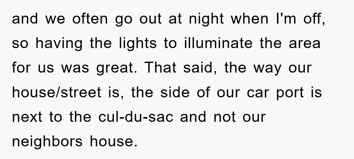 and we often go out at night when I'm off, so having the lights to illuminate the area for us was great. That said, the way our house/street is, the...