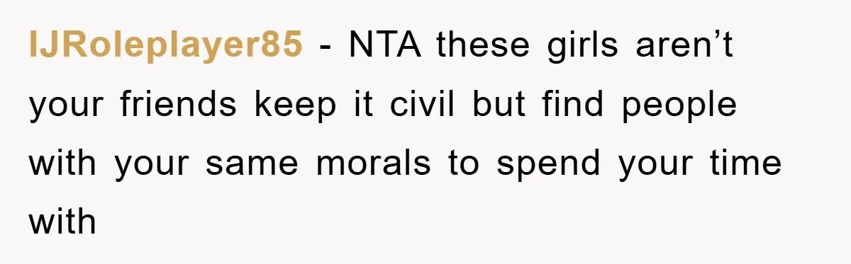 IJRoleplayer85 − NTA these girls aren’t your friends keep it civil but find people with your same morals to spend your time with