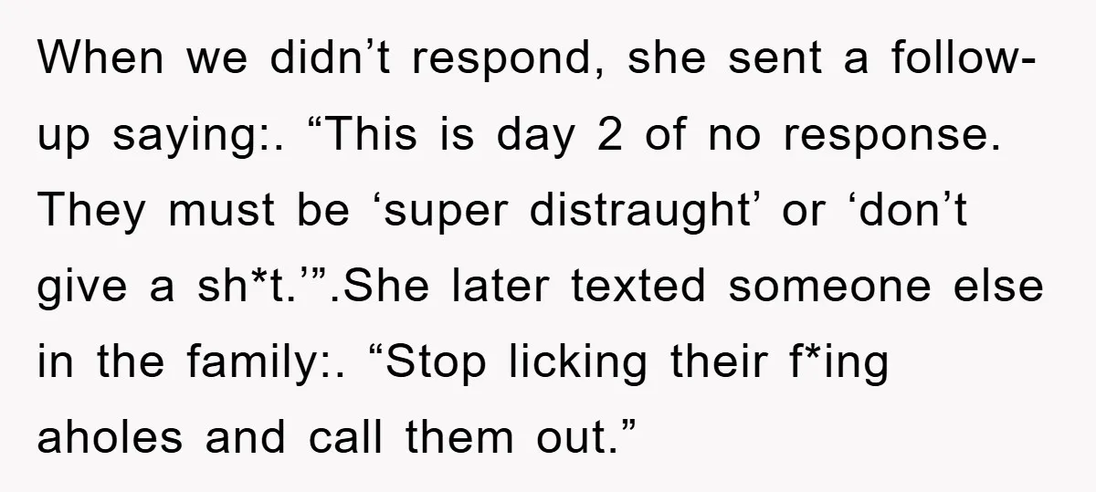 When we didn’t respond, she sent a follow-up saying:. “This is day 2 of no response. They must be ‘super distraught’ or ‘don’t give a sh*t.’”.She later texted someone else...