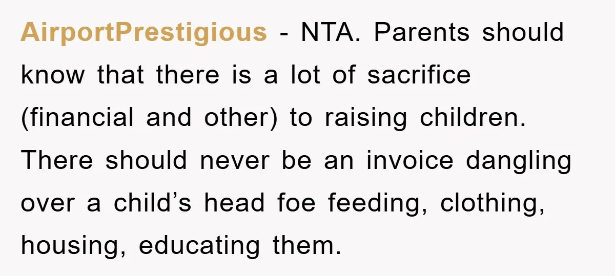 AirportPrestigious − NTA. Parents should know that there is a lot of sacrifice (financial and other) to raising children. There should never be an invoice dangling over a child’s head...