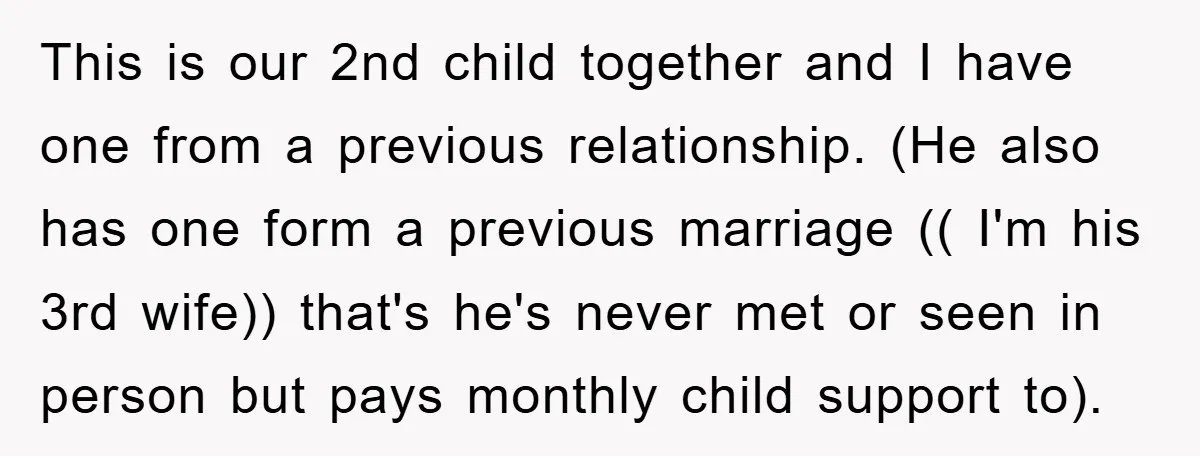 This is our 2nd child together and I have one from a previous relationship. (He also has one form a previous marriage (( I'm his 3rd wife)) that's he's never...