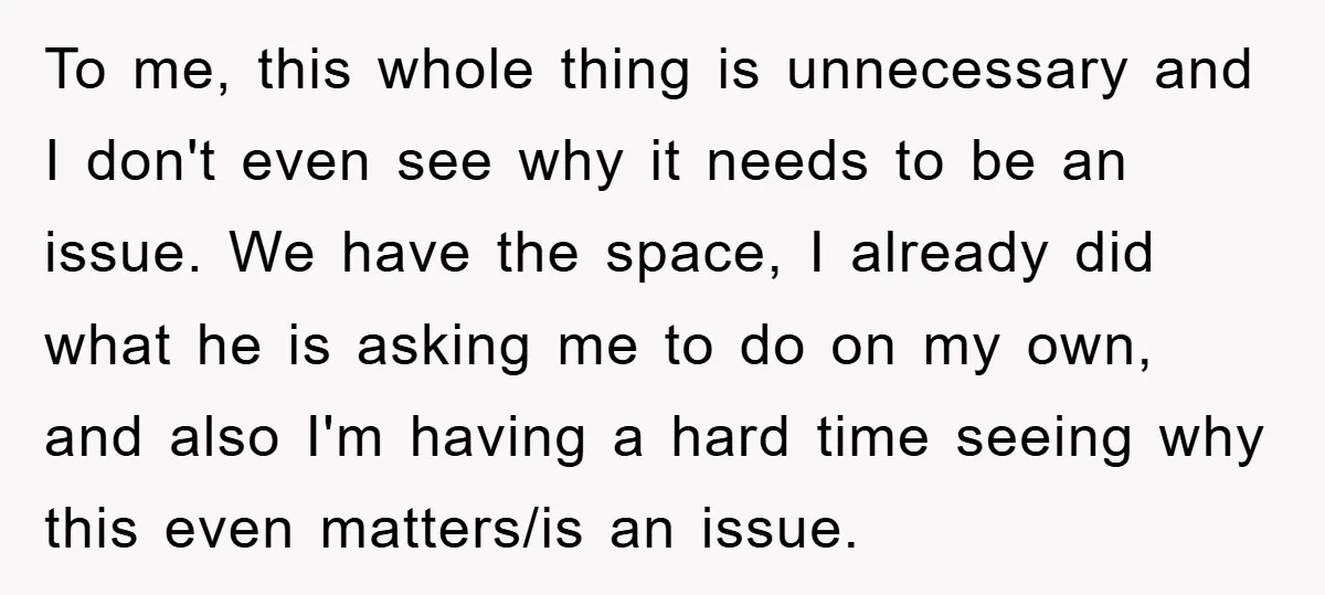 To me, this whole thing is unnecessary and I don't even see why it needs to be an issue. We have the space, I already did what he is asking...