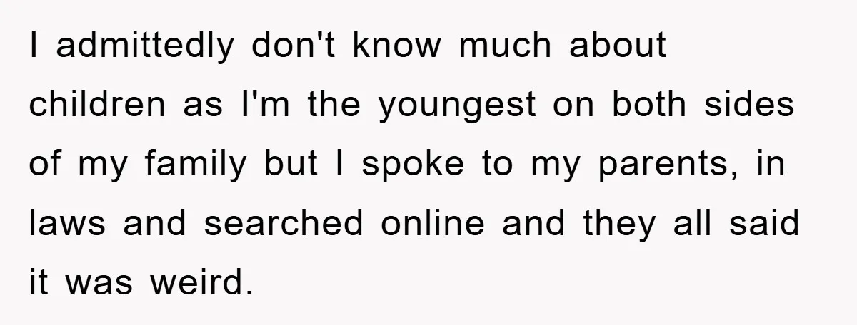 I admittedly don't know much about children as I'm the youngest on both sides of my family but I spoke to my parents, in laws and searched online and they...