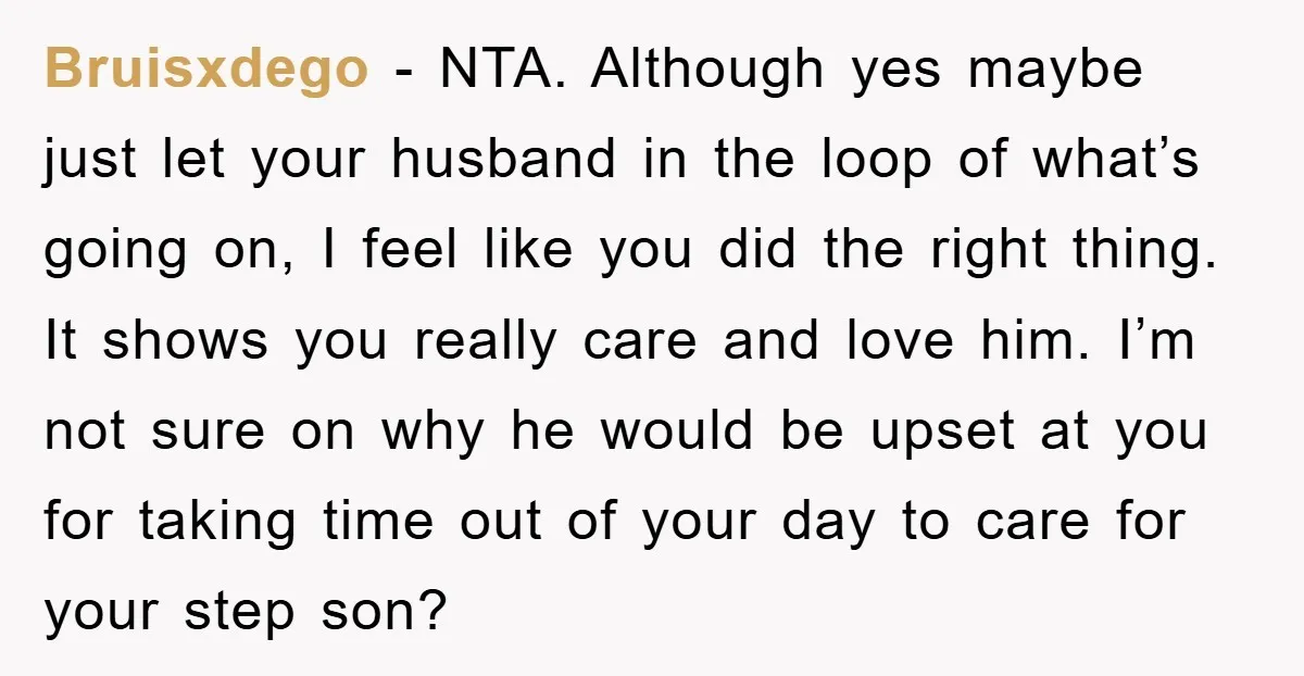 Bruisxdego − NTA. Although yes maybe just let your husband in the loop of what’s going on, I feel like you did the right thing. It shows you really care...