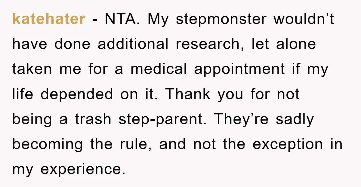 katehater − NTA. My stepmonster wouldn’t have done additional research, let alone taken me for a medical appointment if my life depended on it. Thank you for not being a...