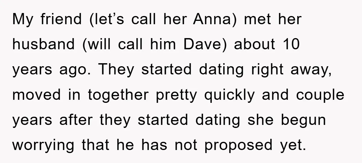 My friend (let’s call her Anna) met her husband (will call him Dave) about 10 years ago. They started dating right away, moved in together pretty quickly and couple years...