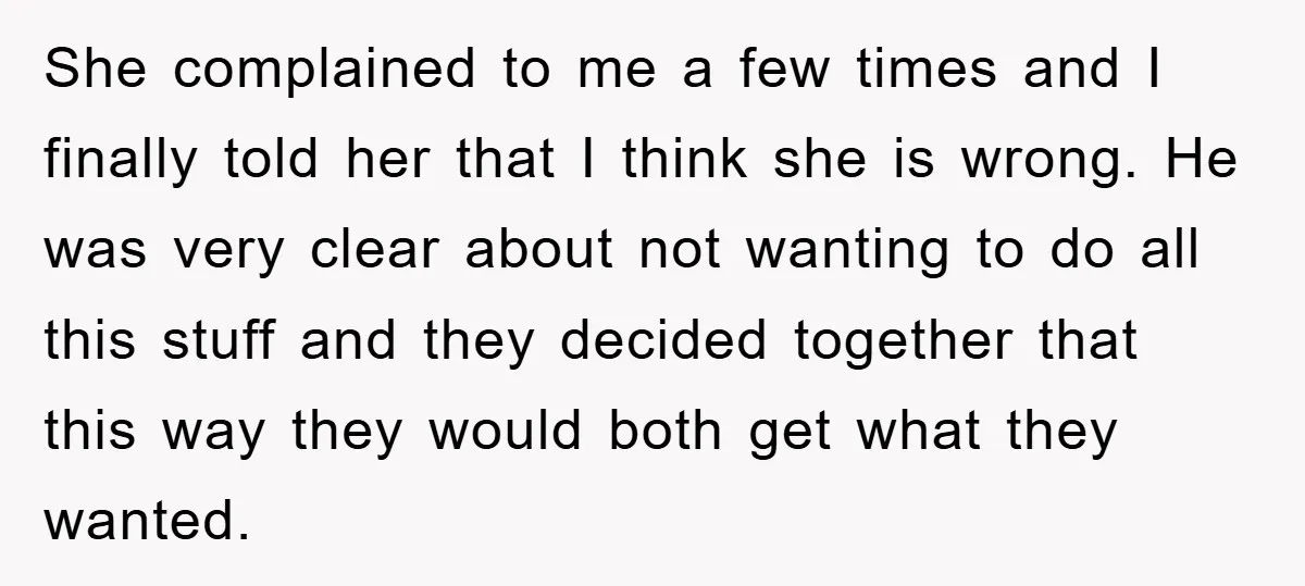 She complained to me a few times and I finally told her that I think she is wrong. He was very clear about not wanting to do all this stuff...